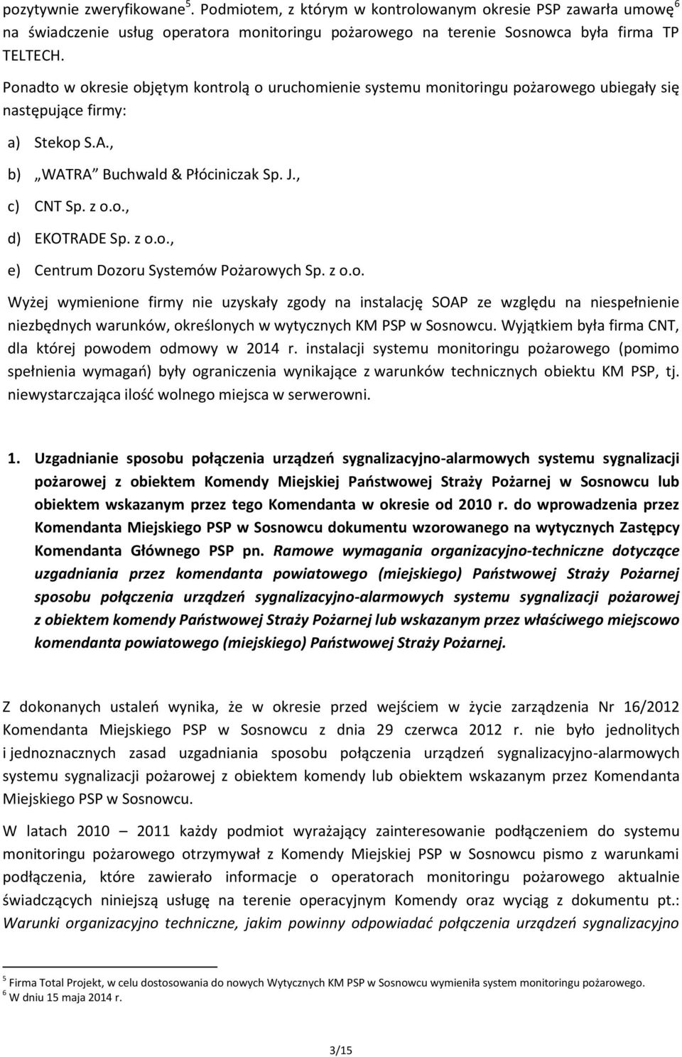 z o.o., e) Centrum Dozoru Systemów Pożarowych Sp. z o.o. Wyżej wymienione firmy nie uzyskały zgody na instalację SOAP ze względu na niespełnienie niezbędnych warunków, określonych w wytycznych KM PSP w Sosnowcu.