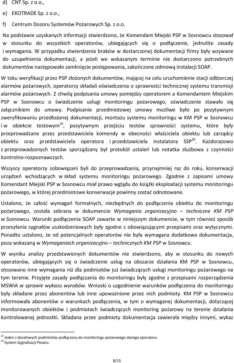 W przypadku stwierdzenia braków w dostarczonej dokumentacji firmy były wzywane do uzupełnienia dokumentacji, a jeżeli we wskazanym terminie nie dostarczono potrzebnych dokumentów następowało