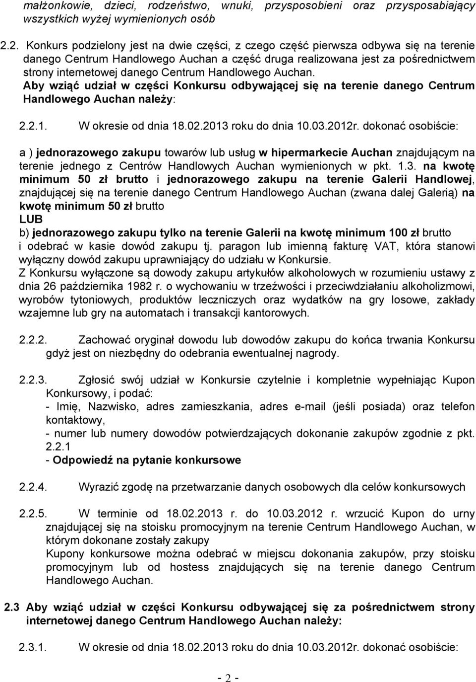 Centrum Handlowego Auchan. Aby wziąć udział w części Konkursu odbywającej się na terenie danego Centrum Handlowego Auchan należy: 2.2.1. W okresie od dnia 18.02.2013 roku do dnia 10.03.2012r.