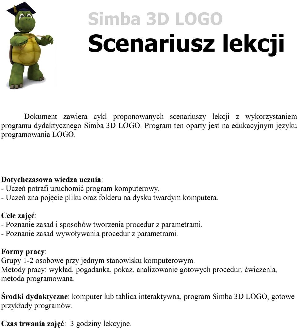 - Uczeń zna pojęcie pliku oraz folderu na dysku twardym komputera. Cele zajęć: - Poznanie zasad i sposobów tworzenia procedur z parametrami. - Poznanie zasad wywoływania procedur z parametrami.