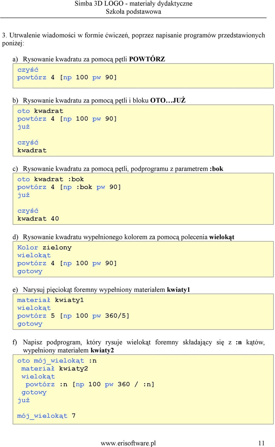 d) Rysowanie kwadratu wypełnionego kolorem za pomocą polecenia wielokąt Kolor zielony wielokąt powtórz 4 [np 100 pw 90] gotowy e) Narysuj pięciokąt foremny wypełniony materiałem kwiaty1 materiał