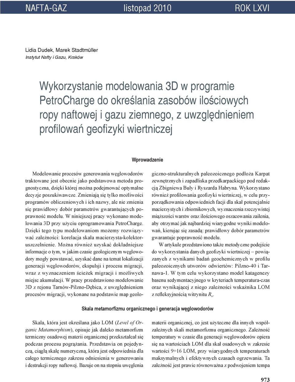można podejmować optymalne decyzje poszukiwawcze. Zmieniają się tylko możliwości programów obliczeniowych i ich nazwy, ale nie zmienia się prawidłowy dobór parametrów gwarantujących poprawność modelu.