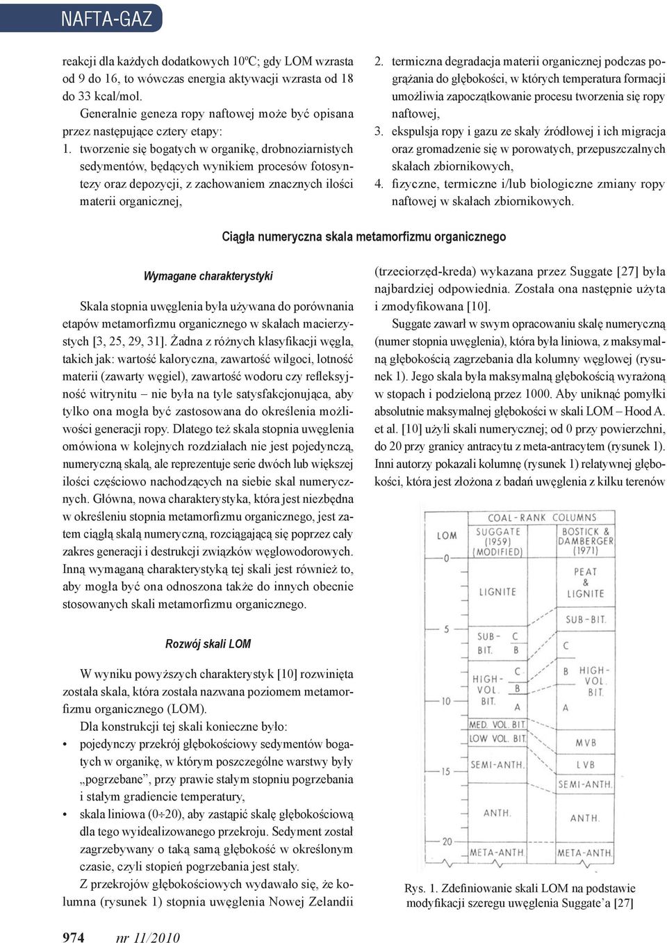 tworzenie się bogatych w organikę, drobnoziarnistych sedymentów, będących wynikiem procesów fotosyntezy oraz depozycji, z zachowaniem znacznych ilości materii organicznej, 2.