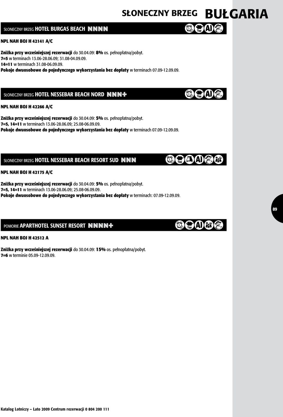 06-28.06.09; 25.08-06.09.09. Pokoje dwuosobowe do pojedynczego wykorzystania bez dopłaty w terminach 07.09-12.09.09. SŁONECZNY BRZEG HOTEL NESSEBAR BEACH RESORT SUD nnn NPL NAH BOJ H 42175 A/C uoiefs 7=5, 14=11 w terminach 13.