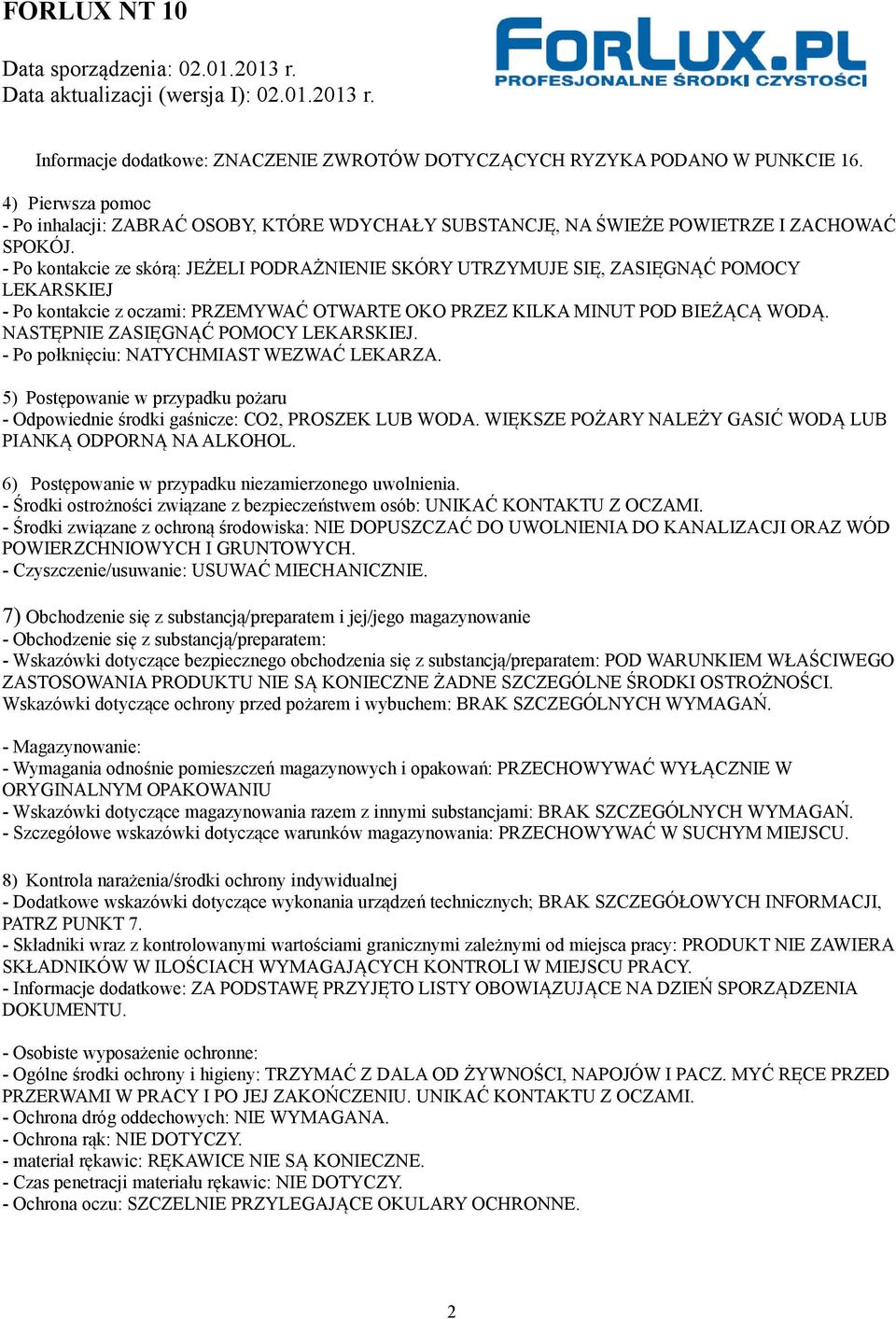 NASTĘPNIE ZASIĘGNĄĆ POMOCY LEKARSKIEJ. - Po połknięciu: NATYCHMIAST WEZWAĆ LEKARZA. 5) Postępowanie w przypadku pożaru - Odpowiednie środki gaśnicze: CO2, PROSZEK LUB WODA.