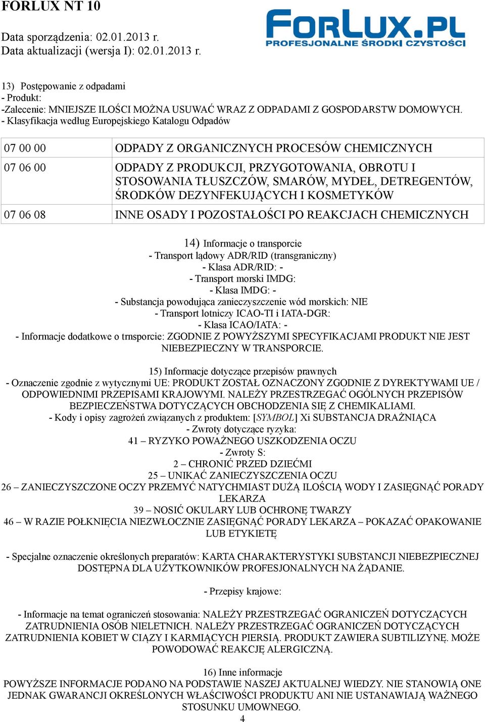 DETREGENTÓW, ŚRODKÓW DEZYNFEKUJĄCYCH I KOSMETYKÓW 07 06 08 INNE OSADY I POZOSTAŁOŚCI PO REAKCJACH CHEMICZNYCH 14) Informacje o transporcie - Transport lądowy ADR/RID (transgraniczny) - Klasa ADR/RID: