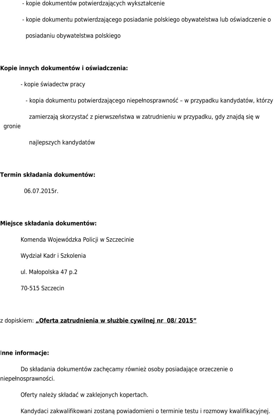 znajdą się w najlepszych kandydatów Termin składania dokumentów: 06.07.2015r. Miejsce składania dokumentów: Komenda Wojewódzka Policji w Szczecinie Wydział Kadr i Szkolenia ul. Małopolska 47 p.