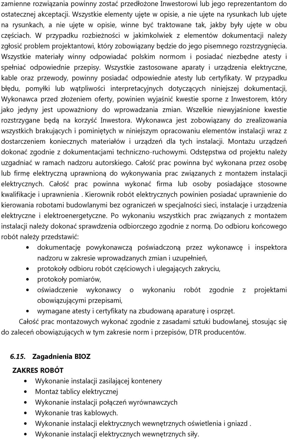 W przypadku rozbieżności w jakimkolwiek z elementów dokumentacji należy zgłosić problem projektantowi, który zobowiązany będzie do jego pisemnego rozstrzygnięcia.