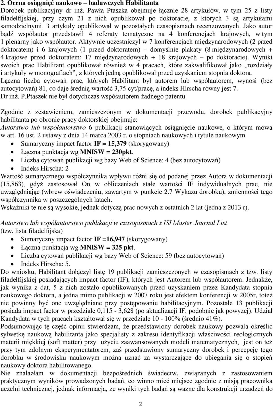 3 artykuły opublikował w pozostałych czasopismach recenzowanych. Jako autor bądź współautor przedstawił 4 referaty tematyczne na 4 konferencjach krajowych, w tym 1 plenarny jako współautor.