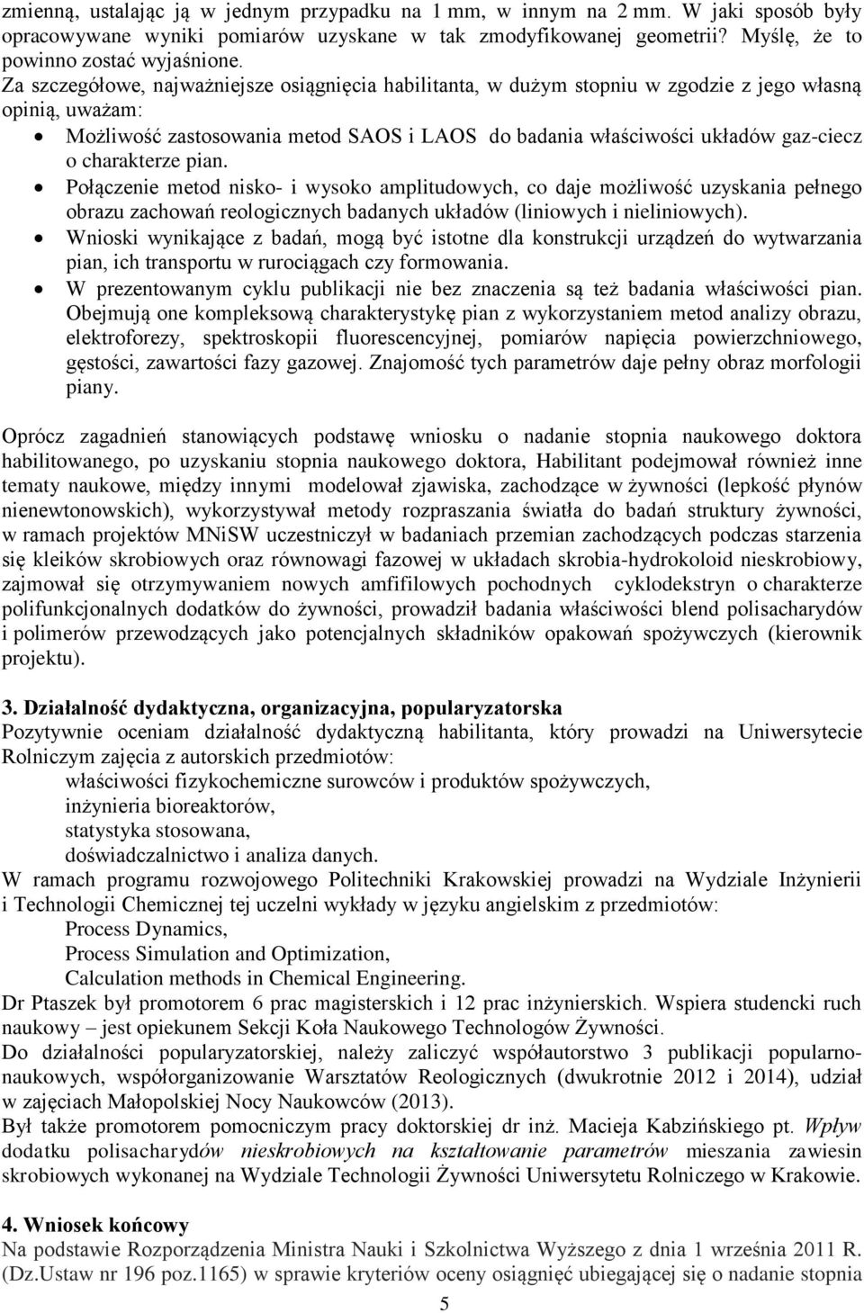 charakterze pian. Połączenie metod nisko- i wysoko amplitudowych, co daje możliwość uzyskania pełnego obrazu zachowań reologicznych badanych układów (liniowych i nieliniowych).