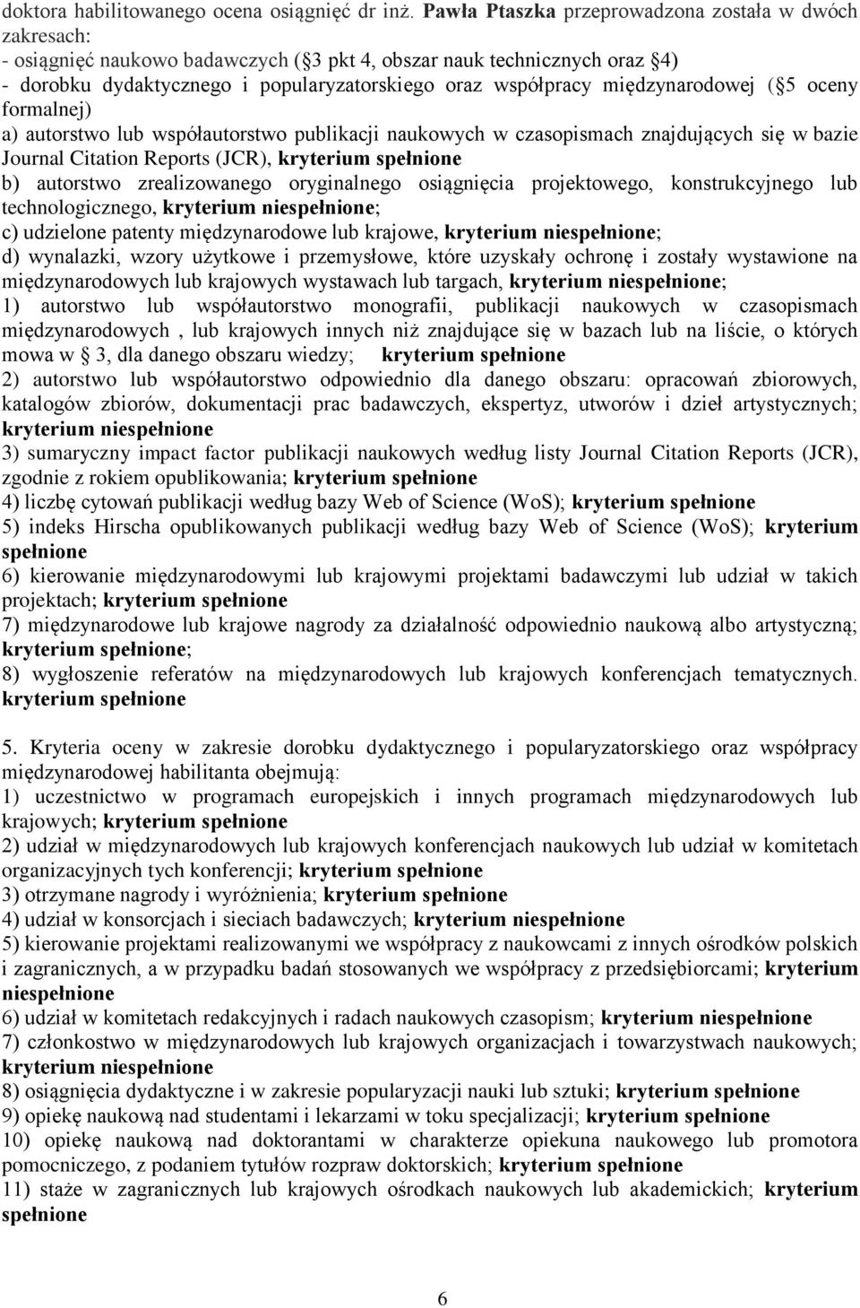 międzynarodowej ( 5 oceny formalnej) a) autorstwo lub współautorstwo publikacji naukowych w czasopismach znajdujących się w bazie Journal Citation Reports (JCR), kryterium spełnione b) autorstwo