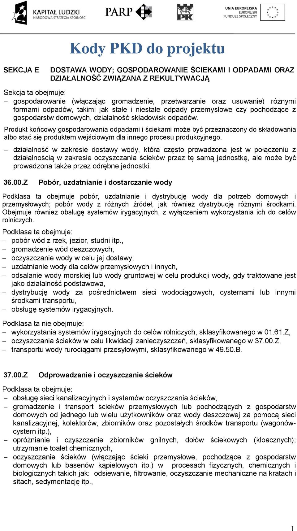 Produkt końcowy gospodarowania odpadami i ściekami może być przeznaczony do składowania albo stać się produktem wejściowym dla innego procesu produkcyjnego.