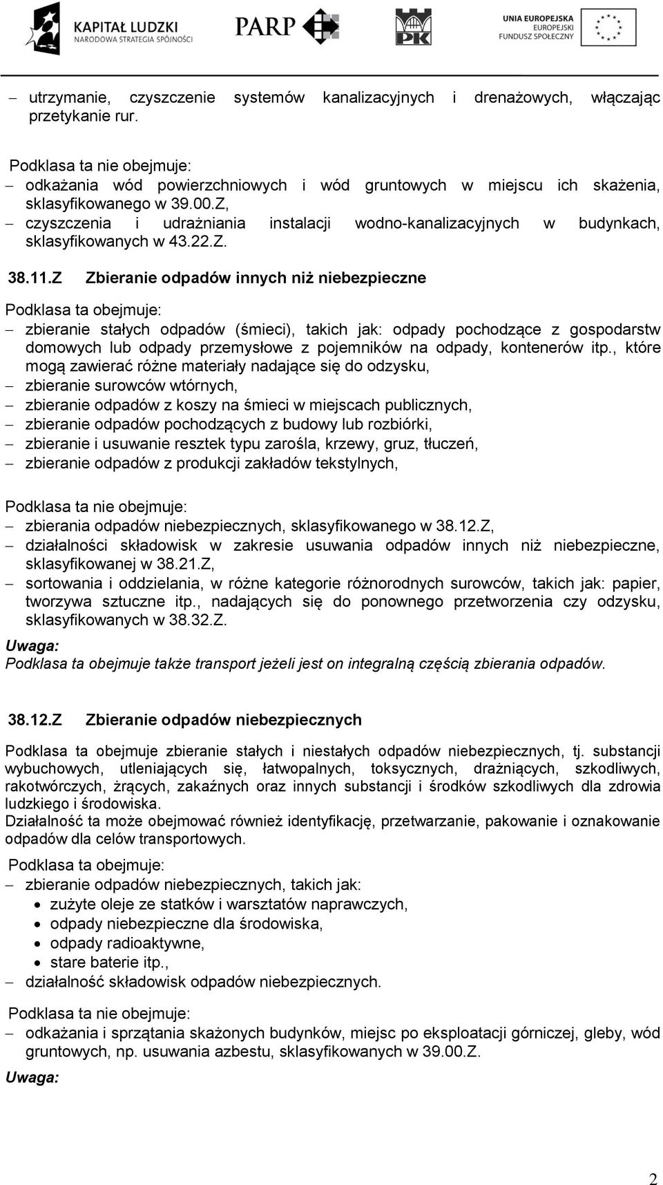 Z Zbieranie odpadów innych niż niebezpieczne zbieranie stałych odpadów (śmieci), takich jak: odpady pochodzące z gospodarstw domowych lub odpady przemysłowe z pojemników na odpady, kontenerów itp.