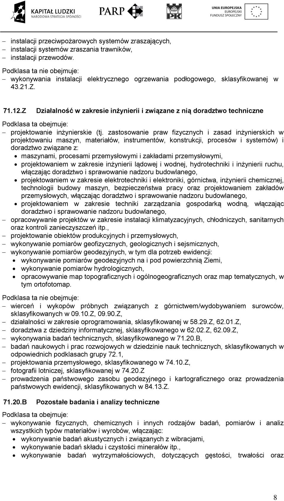 zastosowanie praw fizycznych i zasad inżynierskich w projektowaniu maszyn, materiałów, instrumentów, konstrukcji, procesów i systemów) i doradztwo związane z: maszynami, procesami przemysłowymi i