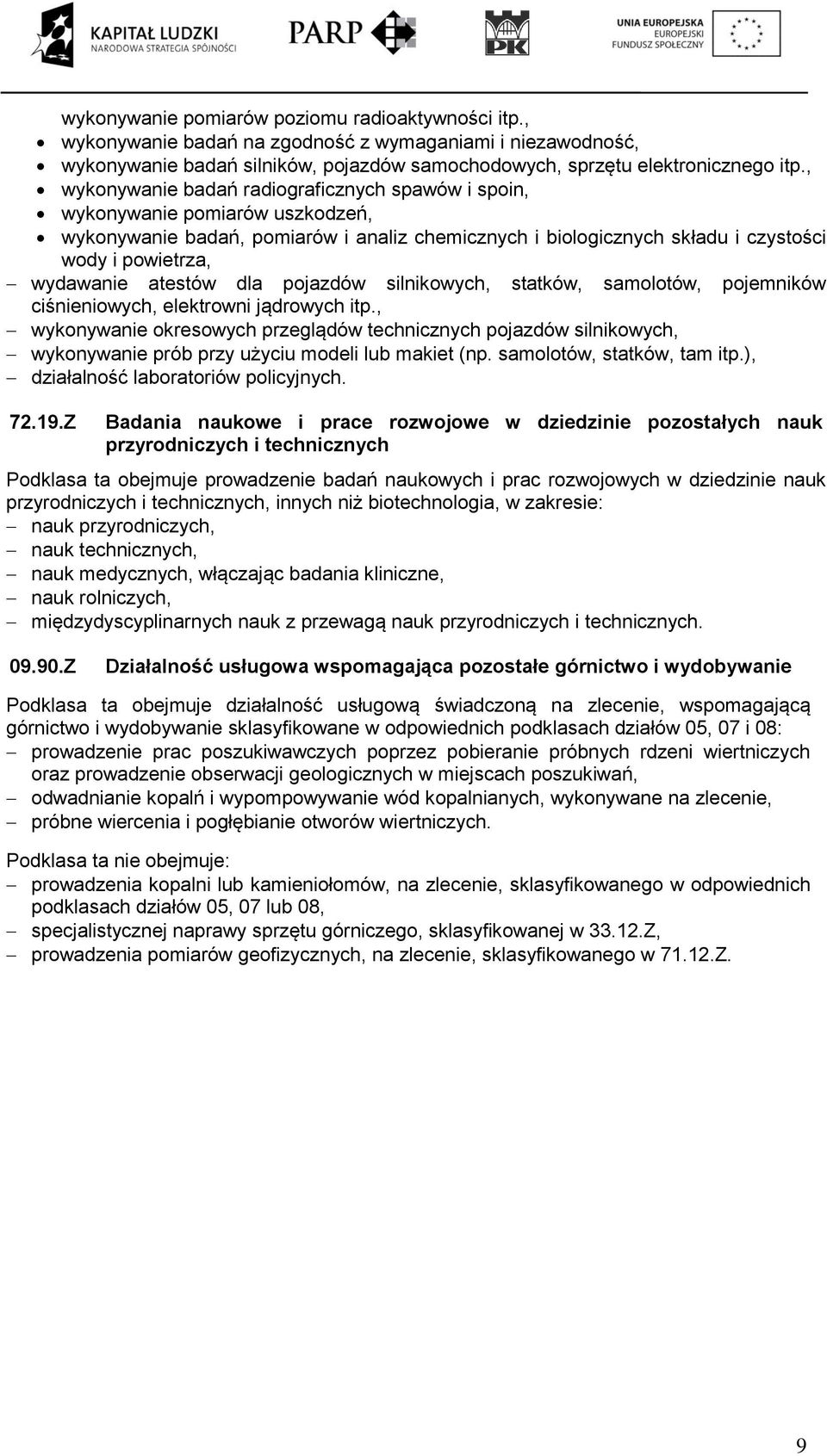 atestów dla pojazdów silnikowych, statków, samolotów, pojemników ciśnieniowych, elektrowni jądrowych itp.