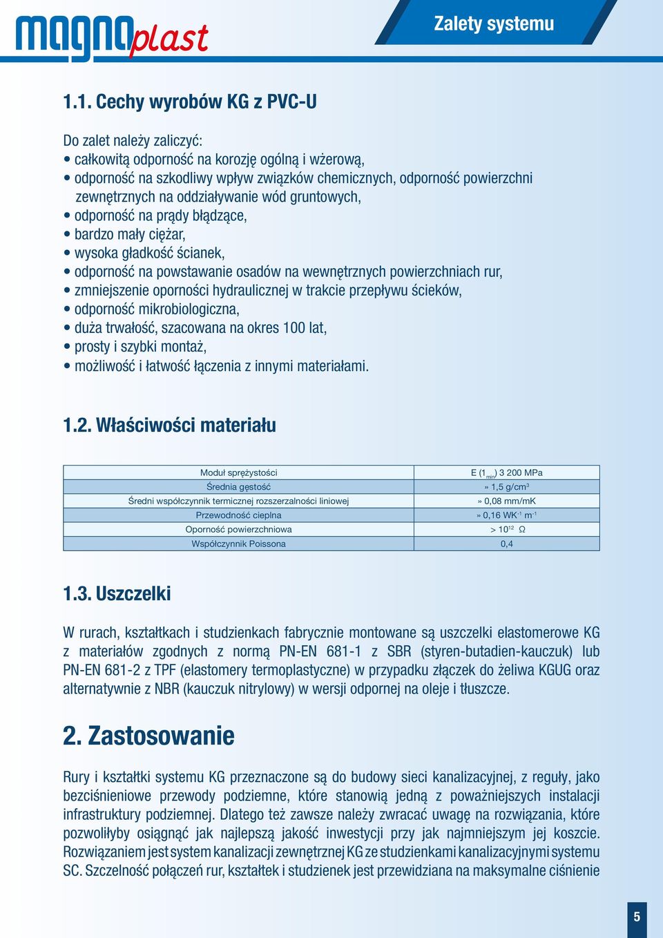 oddziaływanie wód gruntowych, odporność na prądy błądzące, bardzo mały ciężar, wysoka gładkość ścianek, odporność na powstawanie osadów na wewnętrznych powierzchniach rur, zmniejszenie oporności