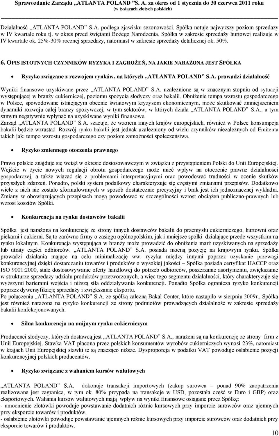 OPIS ISTOTNYCH CZYNNIKÓW RYZYKA I ZAGROŻEŃ, NA JAKIE NARAŻONA JEST SPÓŁKA Ryzyko związane z rozwojem rynków, na których ATLANTA POLAND S.A. prowadzi działalność Wyniki finansowe uzyskiwane przez ATLANTA POLAND S.