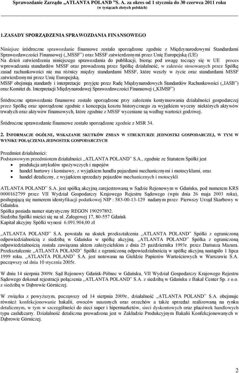 Spółkę działalność, w zakresie stosowanych przez Spółkę zasad rachunkowości nie ma różnicy między standardami MSSF, które weszły w życie oraz standardami MSSF zatwierdzonymi przez Unię Europejską.