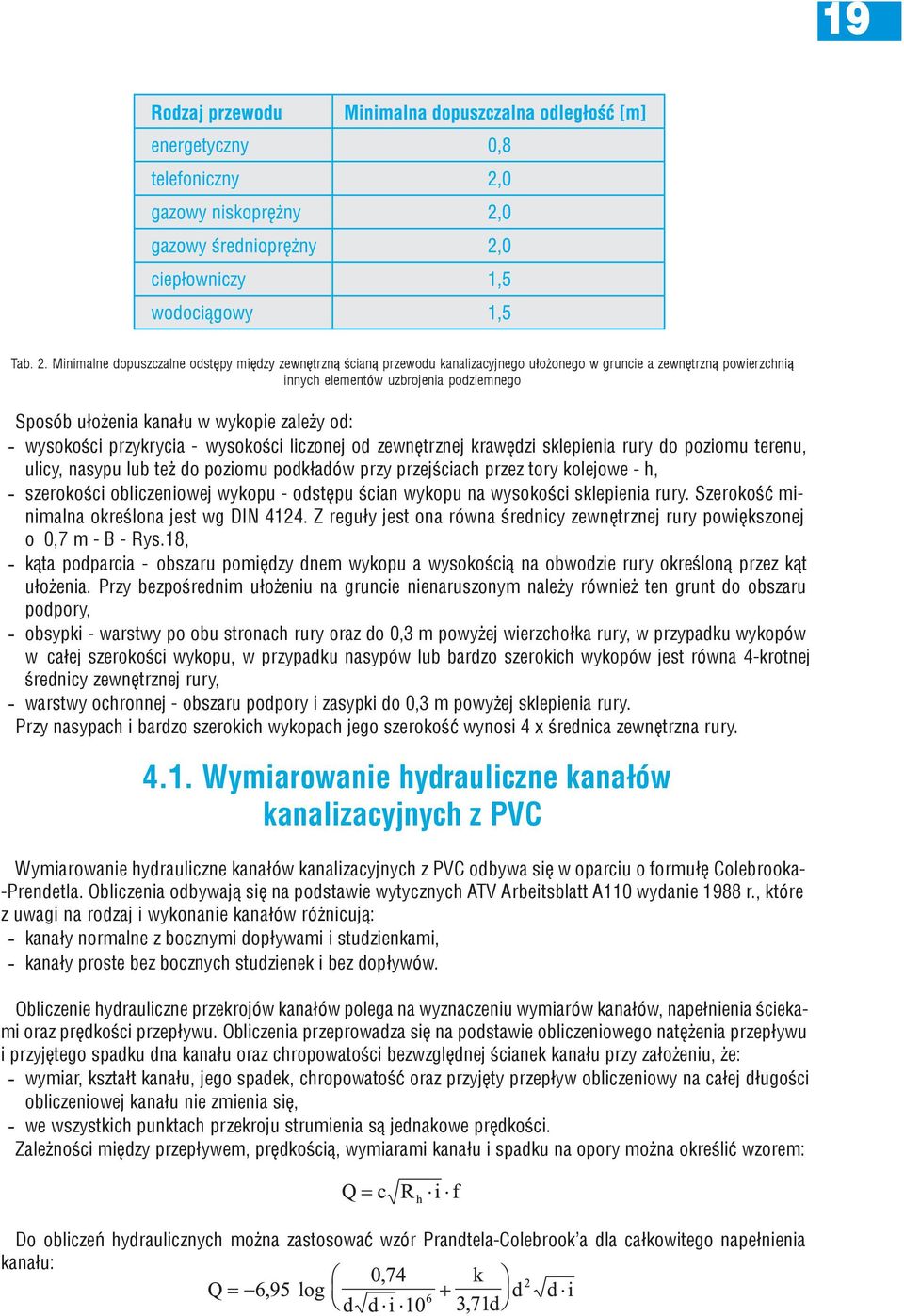 zależy od: - wysokości przykrycia - wysokości liczonej od zewnętrznej krawędzi sklepienia rury do poziomu terenu, ulicy, nasypu lub też do poziomu podkładów przy przejściach przez tory kolejowe - h,