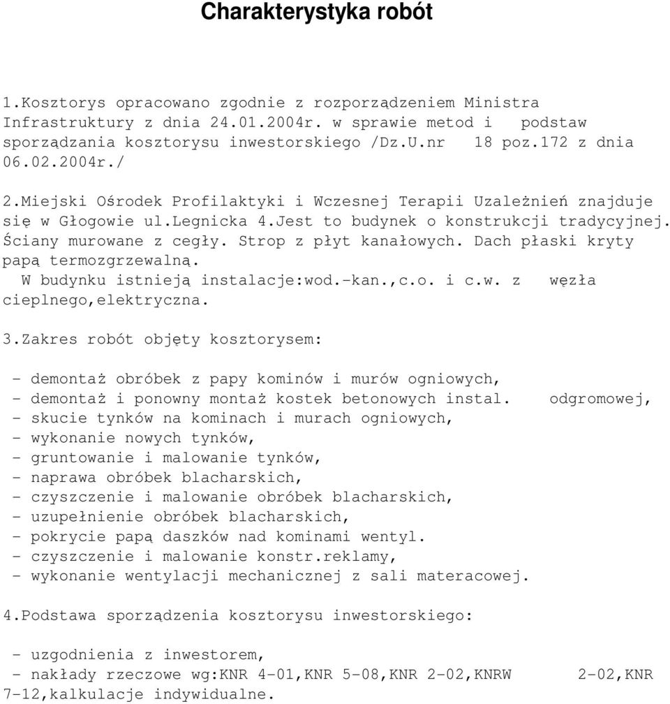 Strop z płyt kanałowych. Dach płaski kryty papą termozgrzewalną. W budynku istnieją instalacje:wod.-kan.,c.o. i c.w. z węzła cieplnego,elektryczna. 3.