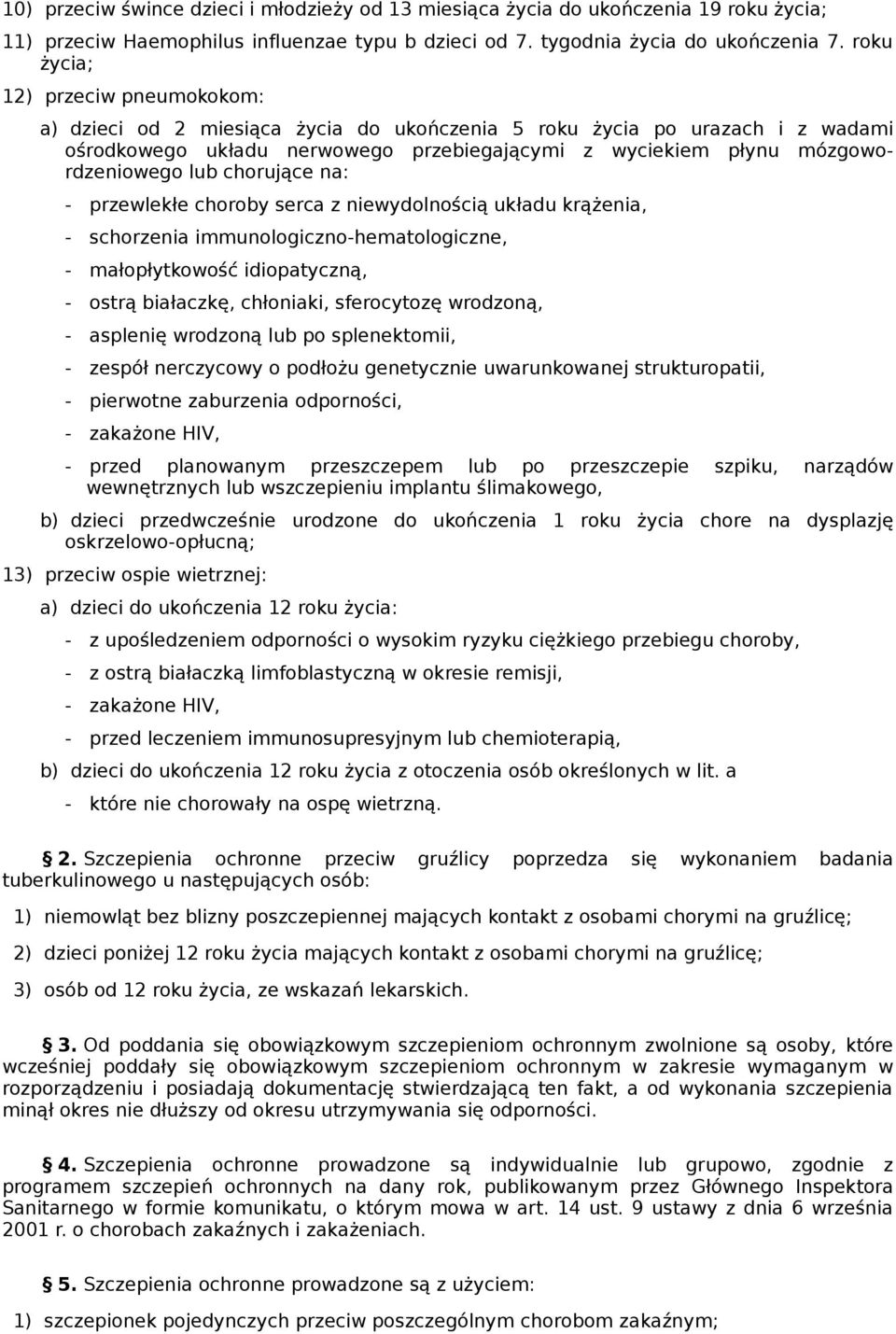 lub chorujące na: - przewlekłe choroby serca z niewydolnością układu krążenia, - schorzenia immunologiczno-hematologiczne, - małopłytkowość idiopatyczną, - ostrą białaczkę, chłoniaki, sferocytozę