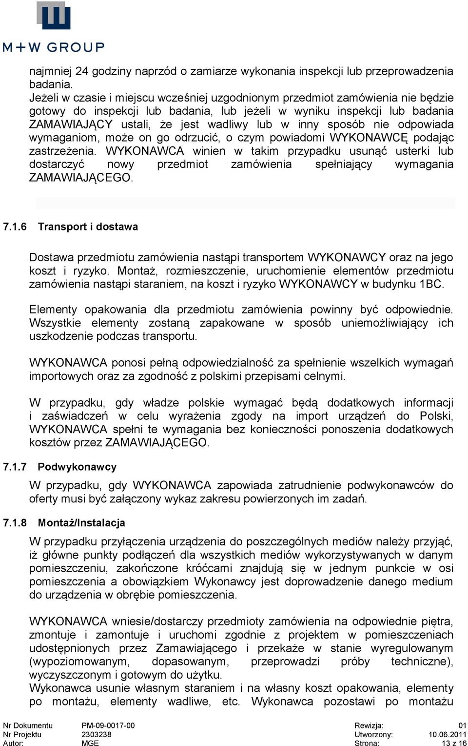 inny sposób nie odpowiada wymaganiom, może on go odrzucić, o czym powiadomi WYKONAWCĘ podając zastrzeżenia.