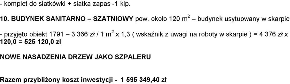 x 1,3 ( wskaźnik z uwagi na roboty w skarpie ) = 4 376 zł x 120,0 = 525 120,0 zł