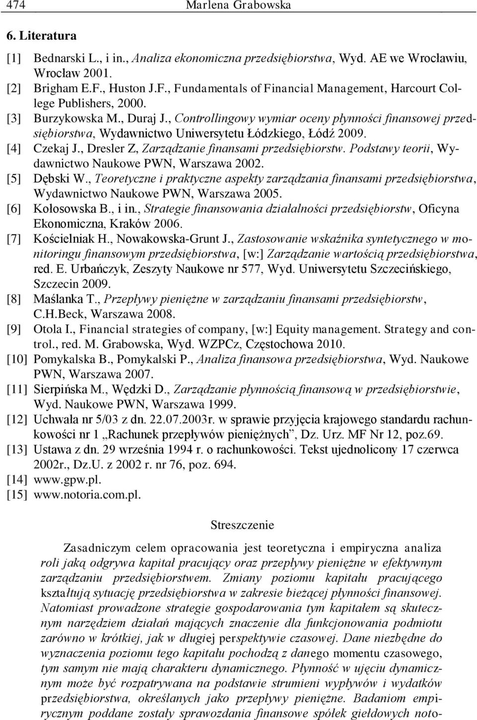 , Controllingowy wymiar oceny płynności finansowej przedsiębiorstwa, Wydawnictwo Uniwersytetu Łódzkiego, Łódź 2009. [4] Czekaj J., Dresler Z, Zarządzanie finansami przedsiębiorstw.