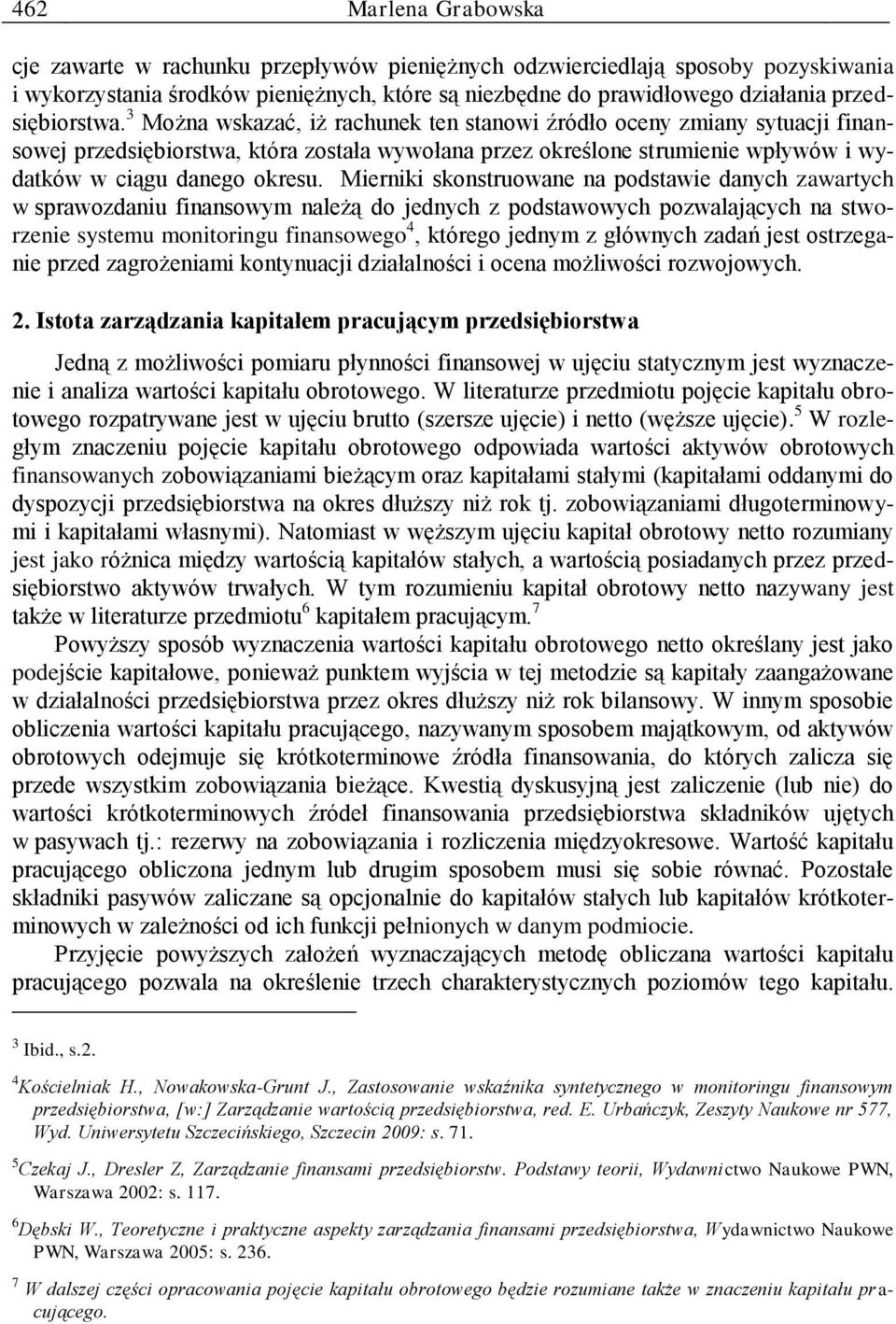 3 Można wskazać, iż rachunek ten stanowi źródło oceny zmiany sytuacji finansowej przedsiębiorstwa, która została wywołana przez określone strumienie wpływów i wydatków w ciągu danego okresu.