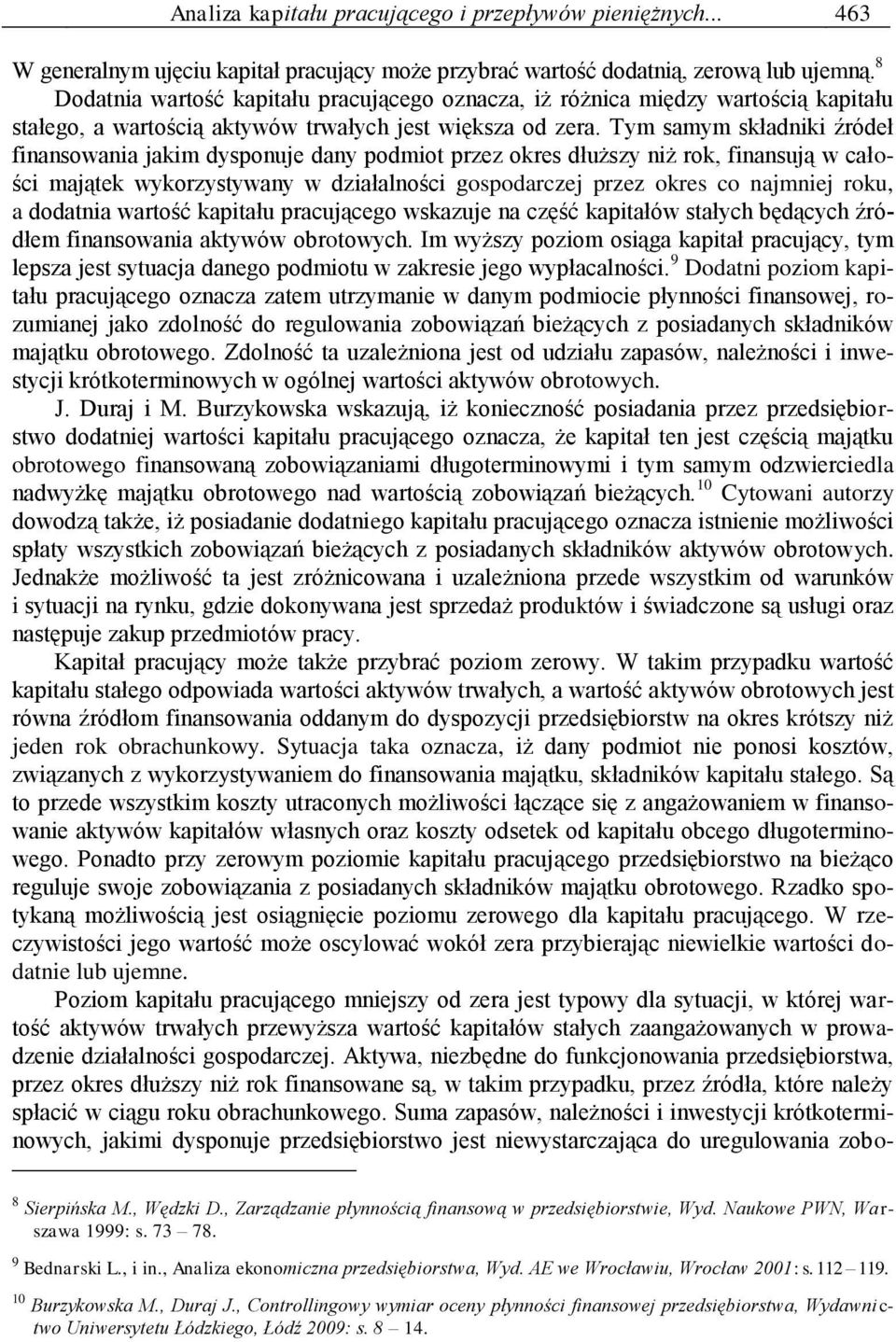 Tym samym składniki źródeł finansowania jakim dysponuje dany podmiot przez okres dłuższy niż rok, finansują w całości majątek wykorzystywany w działalności gospodarczej przez okres co najmniej roku,