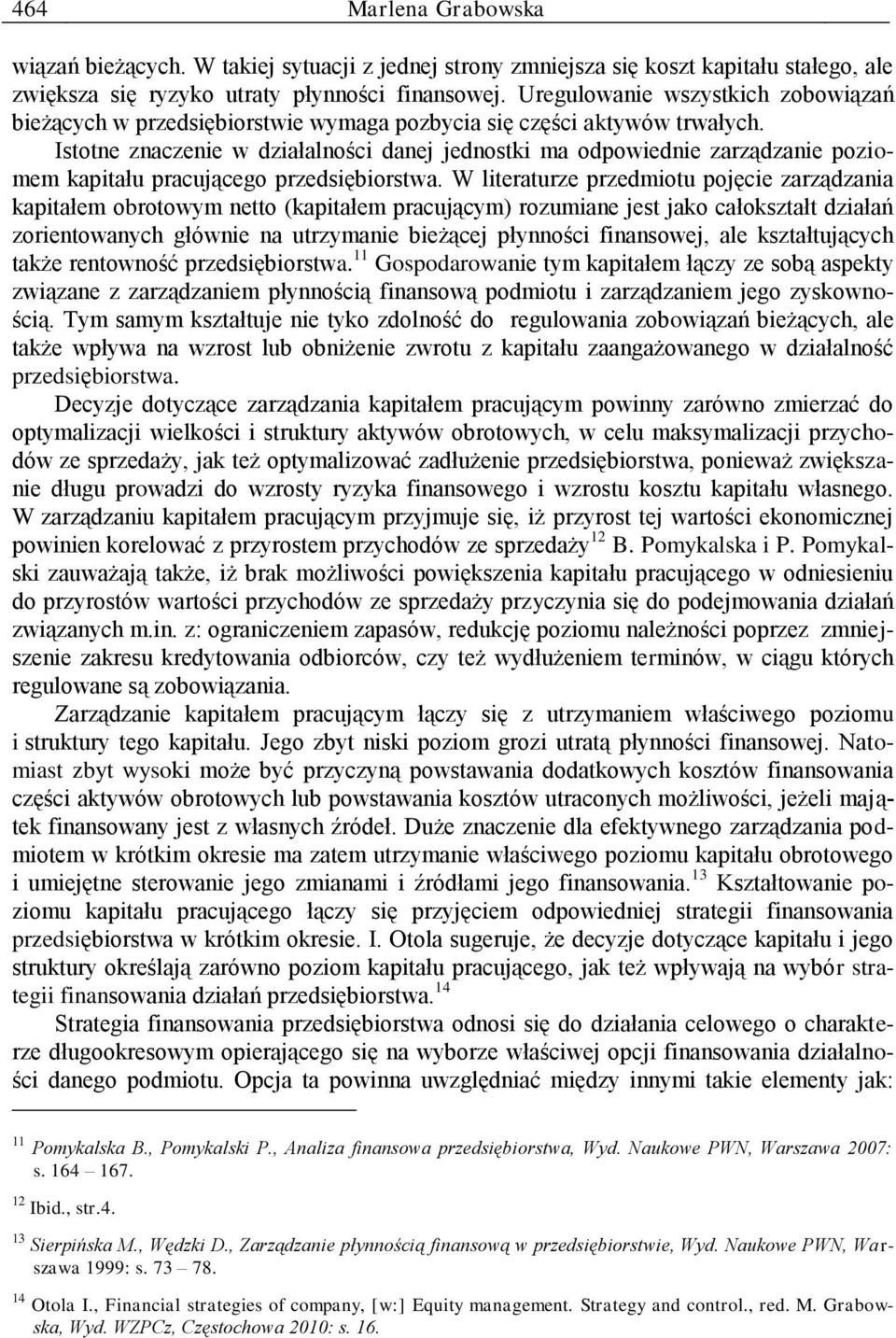 Istotne znaczenie w działalności danej jednostki ma odpowiednie zarządzanie poziomem kapitału pracującego przedsiębiorstwa.