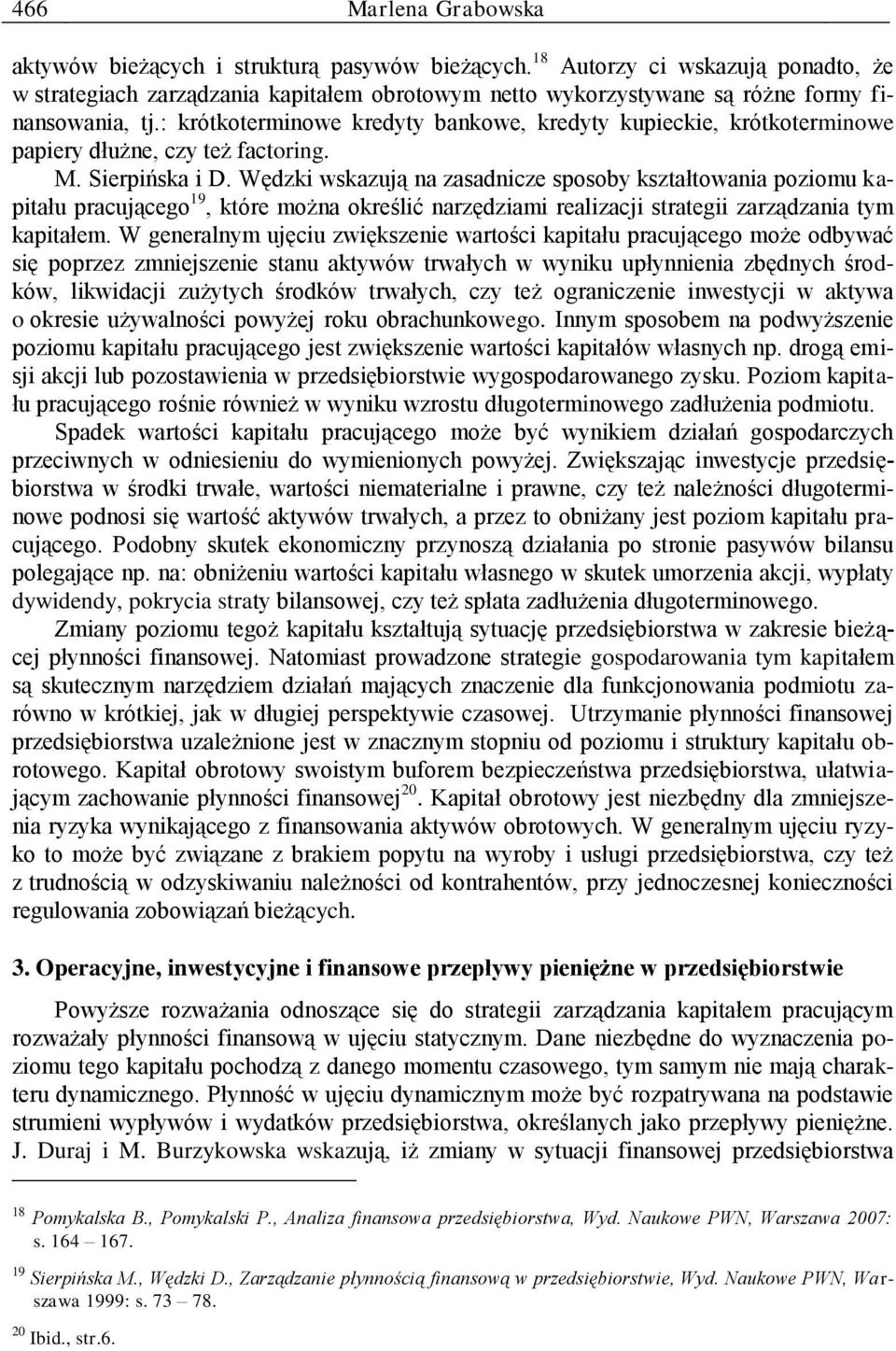 : krótkoterminowe kredyty bankowe, kredyty kupieckie, krótkoterminowe papiery dłużne, czy też factoring. M. Sierpińska i D.