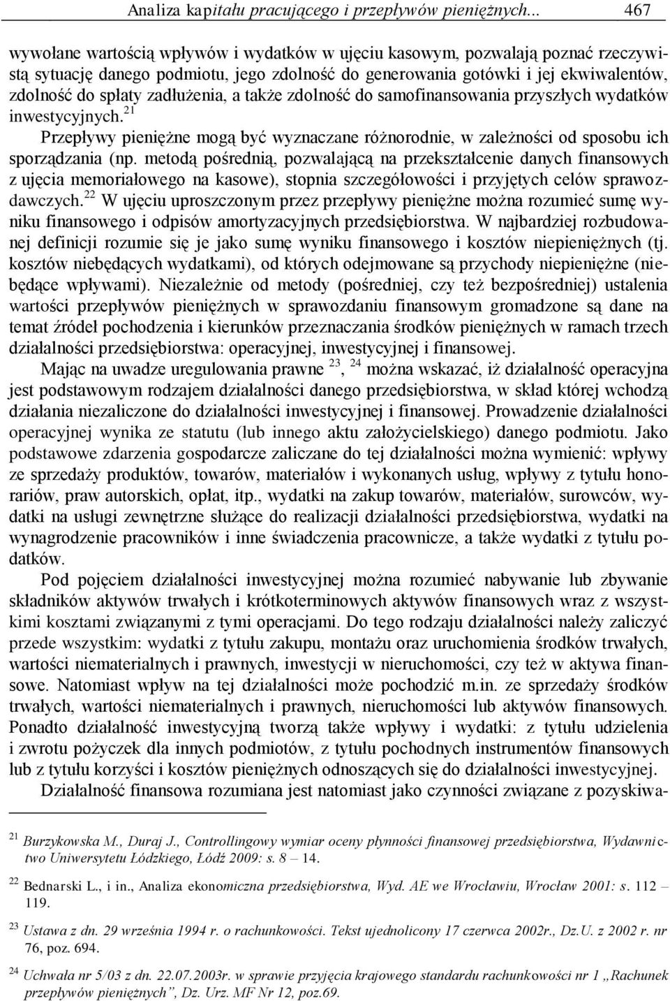 zadłużenia, a także zdolność do samofinansowania przyszłych wydatków inwestycyjnych. 21 Przepływy pieniężne mogą być wyznaczane różnorodnie, w zależności od sposobu ich sporządzania (np.