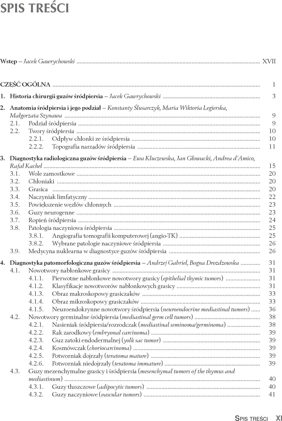 .. 10 2.2.2. Topografia narządów śródpiersia... 11 3. Diagnostyka radiologiczna guzów śródpiersia Ewa Kluczewska, Jan Głowacki, Andrea d Amico, Rafał Kachel... 15 3.1. Wole zamostkowe... 20 3.2. Chłoniaki.