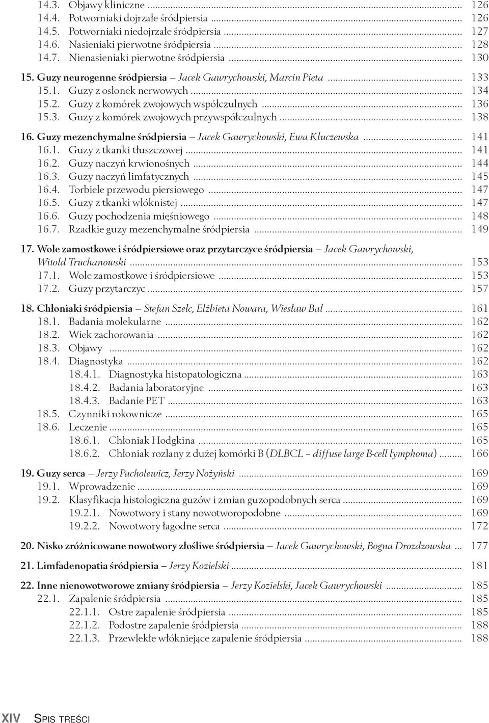 .. 138 16. Guzy mezenchymalne śródpiersia Jacek Gawrychowski, Ewa Kluczewska... 141 16.1. Guzy z tkanki tłuszczowej... 141 16.2. Guzy naczyń krwionośnych... 144 16.3. Guzy naczyń limfatycznych.