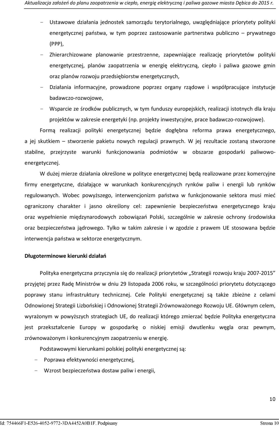 przedsiębiorstw energetycznych, - Działania informacyjne, prowadzone poprzez organy rządowe i współpracujące instytucje badawczo-rozwojowe, - Wsparcie ze środków publicznych, w tym funduszy