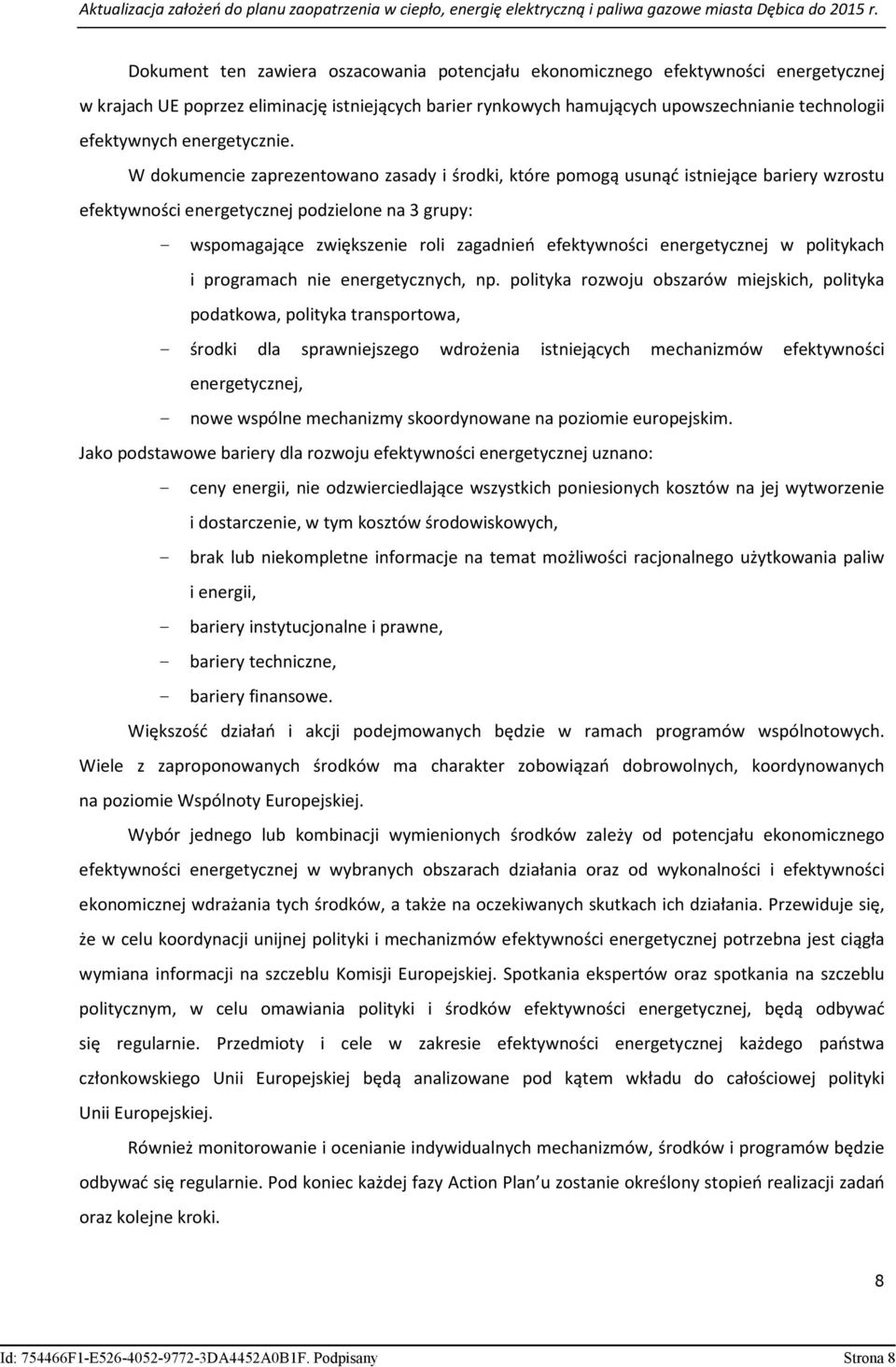 W dokumencie zaprezentowano zasady i środki, które pomogą usunąć istniejące bariery wzrostu efektywności energetycznej podzielone na 3 grupy: - wspomagające zwiększenie roli zagadnień efektywności