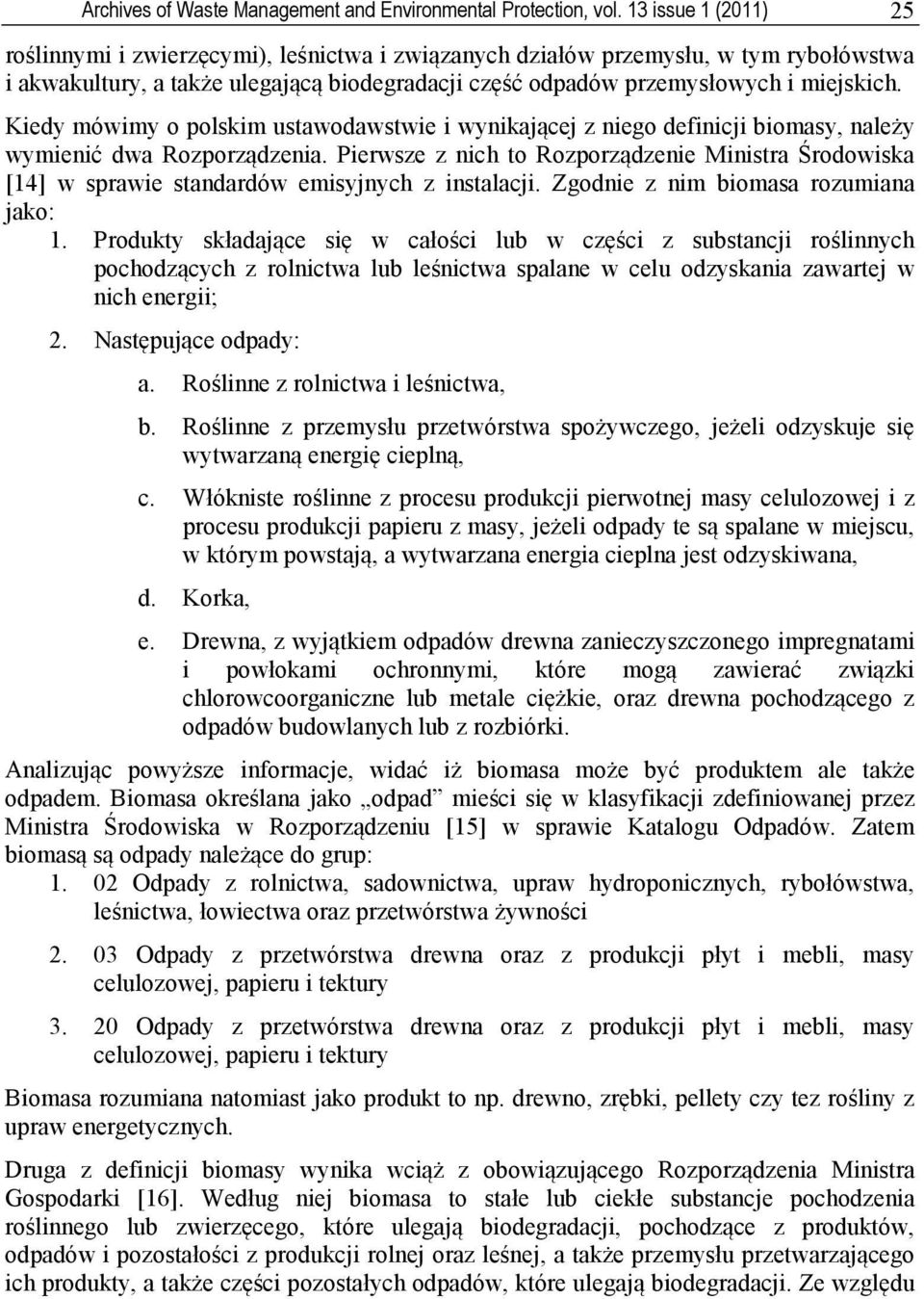 Kiedy mówimy o polskim ustawodawstwie i wynikającej z niego definicji biomasy, należy wymienić dwa Rozporządzenia.