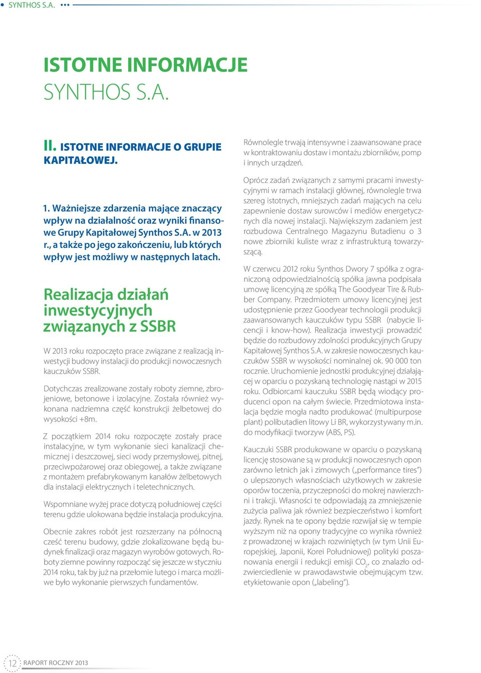 Realizacja działań inwestycyjnych związanych z SSBR W 2013 roku rozpoczęto prace związane z realizacją inwestycji budowy instalacji do produkcji nowoczesnych kauczuków SSBR.