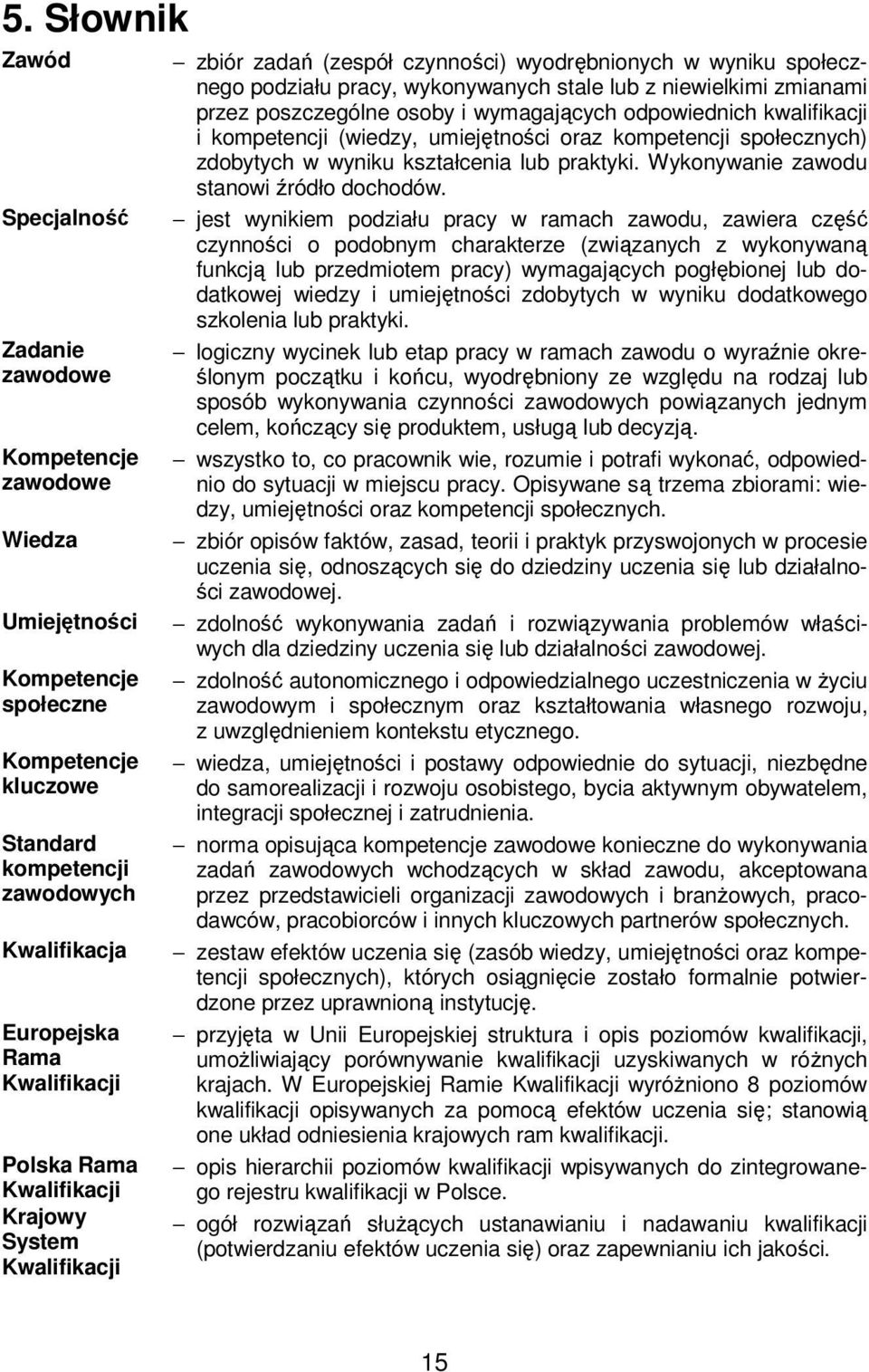 przez poszczególne osoby i wymagających odpowiednich kwalifikacji i kompetencji (wiedzy, umiejętności oraz kompetencji społecznych) zdobytych w wyniku kształcenia lub praktyki.