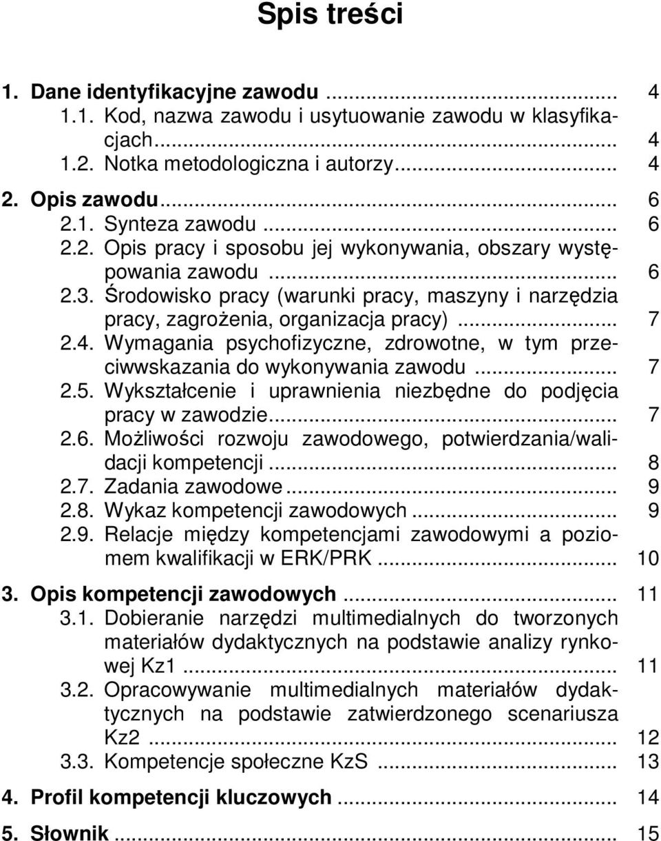 Wykształcenie i uprawnienia niezbędne do podjęcia pracy w zawodzie... 7 2.6. Możliwości rozwoju zawodowego, potwierdzania/walidacji kompetencji... 8 2.7. Zadania zawodowe... 9 2.8. Wykaz kompetencji zawodowych.