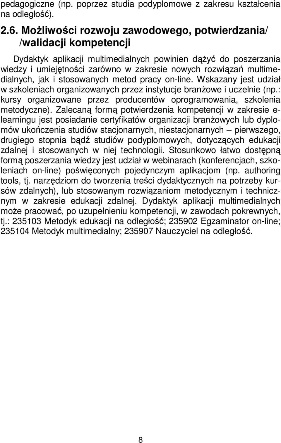 multimedialnych, jak i stosowanych metod pracy on-line. Wskazany jest udział w szkoleniach organizowanych przez instytucje branżowe i uczelnie (np.