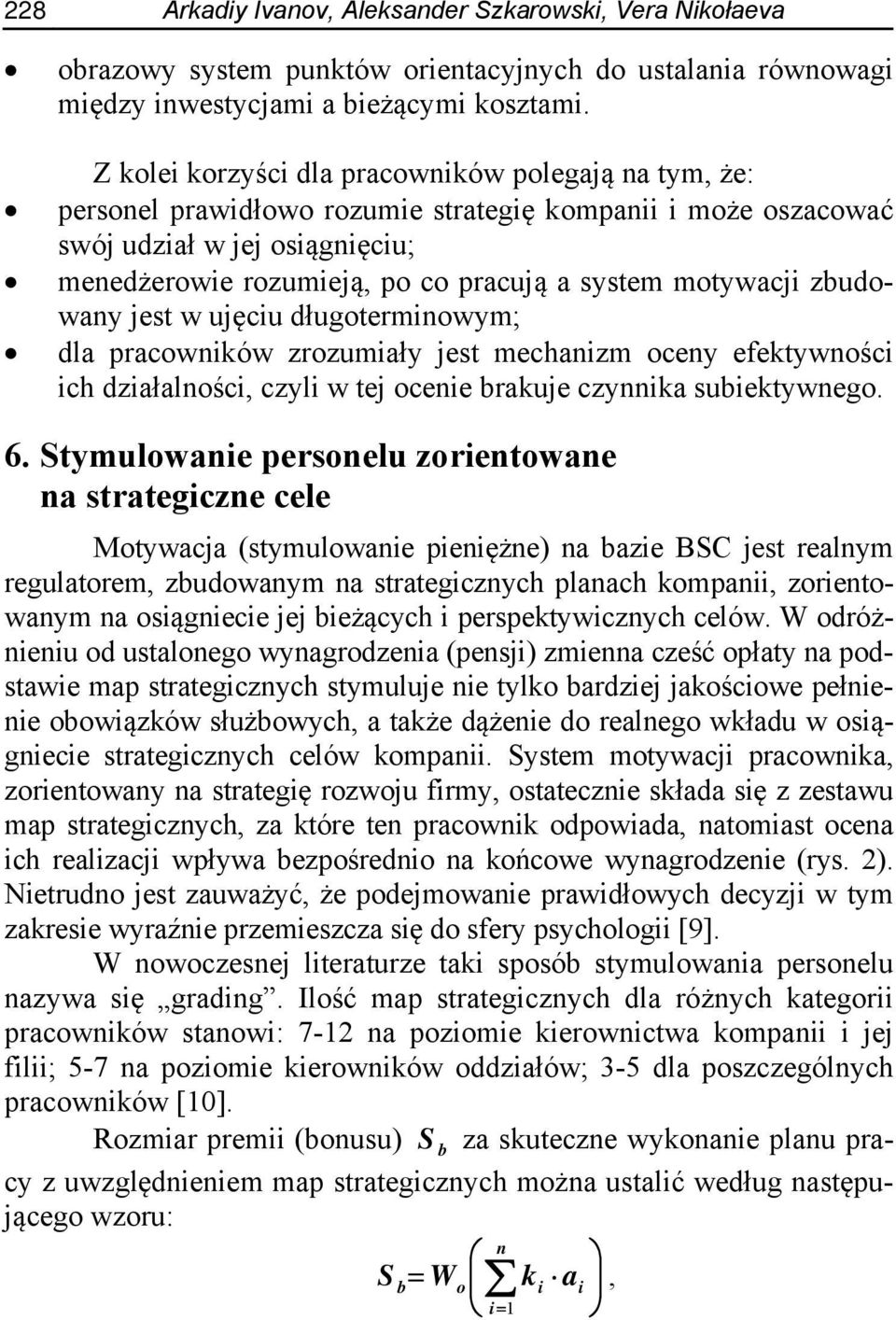 motywacji zbudowany jest w ujęciu długoterminowym; dla pracowników zrozumiały jest mechanizm oceny efektywności ich działalności, czyli w tej ocenie brakuje czynnika subiektywnego. 6.