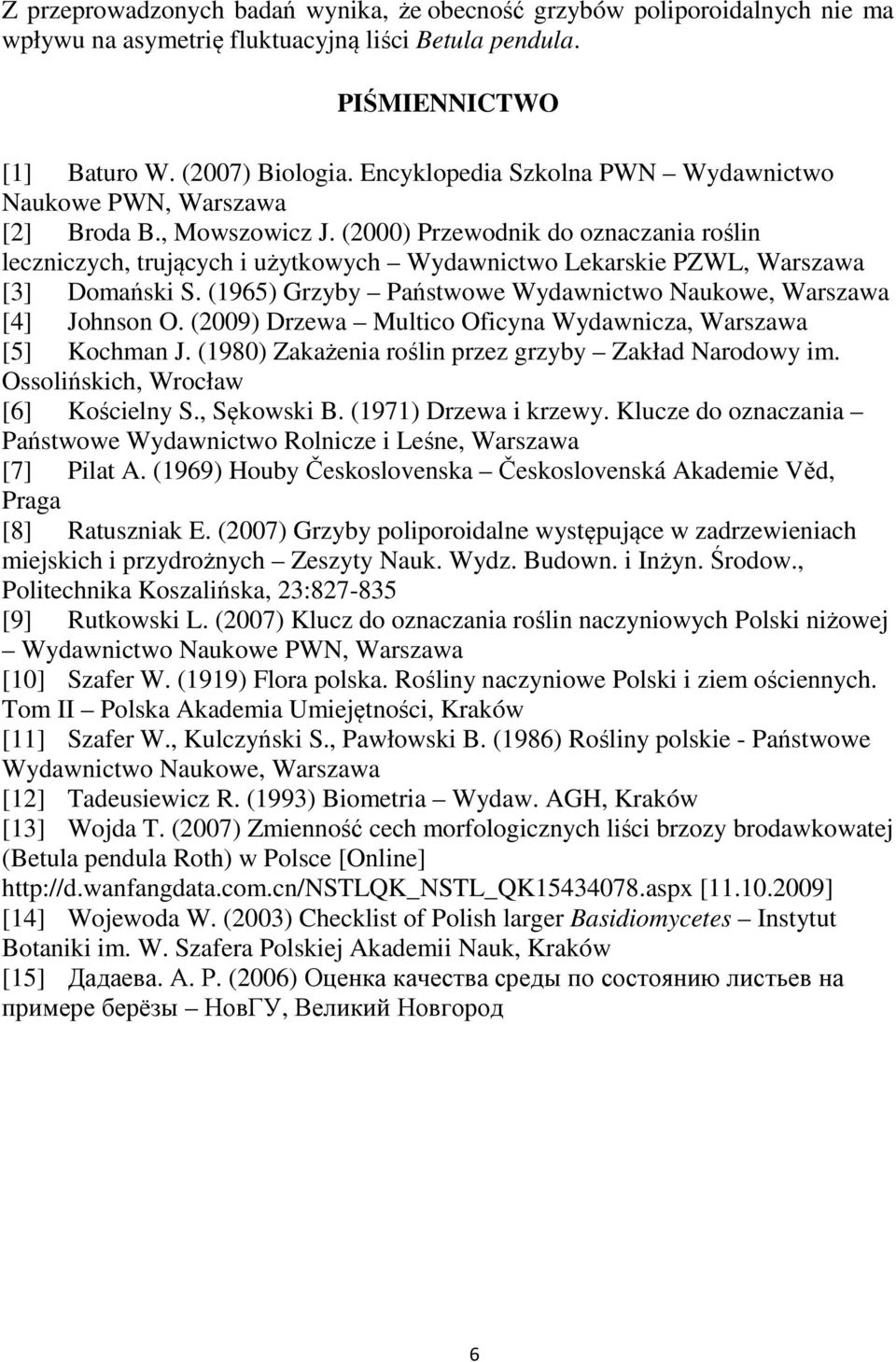 (2000) Przewodnik do oznaczania roślin leczniczych, trujących i użytkowych Wydawnictwo Lekarskie PZWL, Warszawa [3] Domański S. (1965) Grzyby Państwowe Wydawnictwo Naukowe, Warszawa [4] Johnson O.