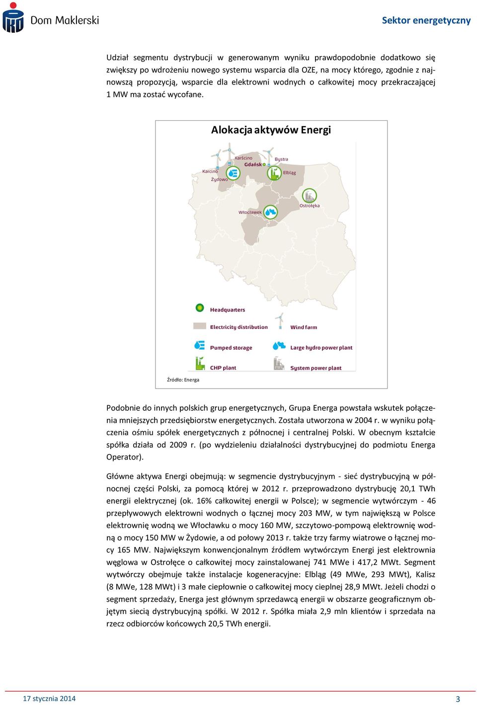 Alokacja aktywów Energi Podobnie do innych polskich grup energetycznych, Grupa Energa powstała wskutek połączenia mniejszych przedsiębiorstw energetycznych. Została utworzona w 2004 r.
