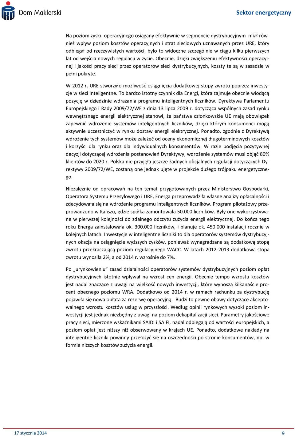 Obecnie, dzięki zwiększeniu efektywności operacyjnej i jakości pracy sieci przez operatorów sieci dystrybucyjnych, koszty te są w zasadzie w pełni pokryte. W 2012 r.