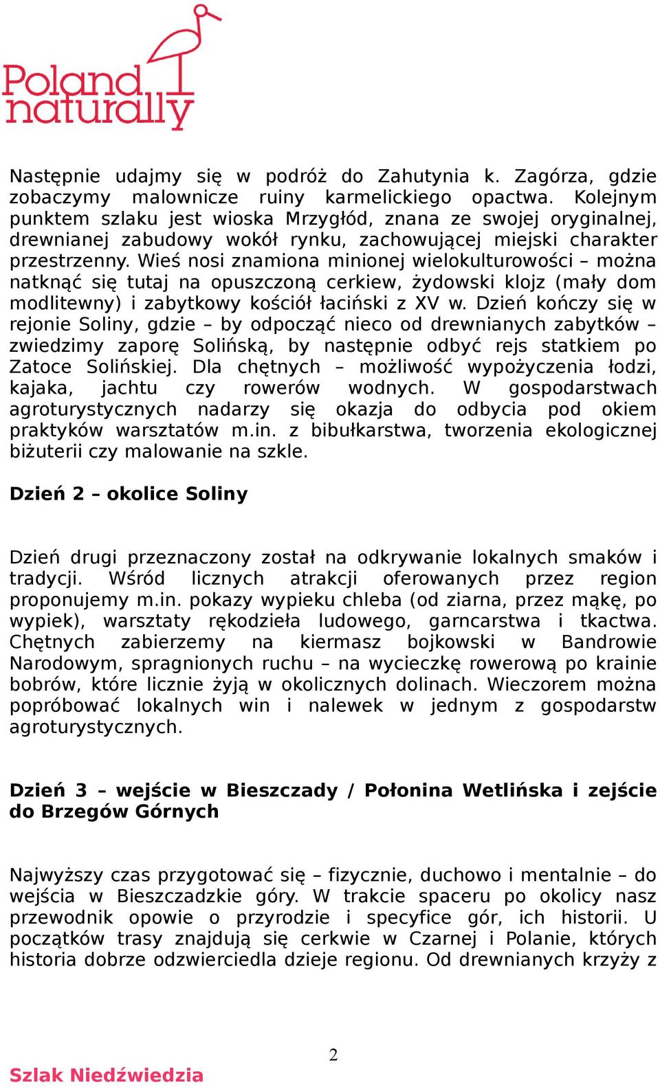 Wieś nosi znamiona minionej wielokulturowości można natknąć się tutaj na opuszczoną cerkiew, żydowski klojz (mały dom modlitewny) i zabytkowy kościół łaciński z XV w.