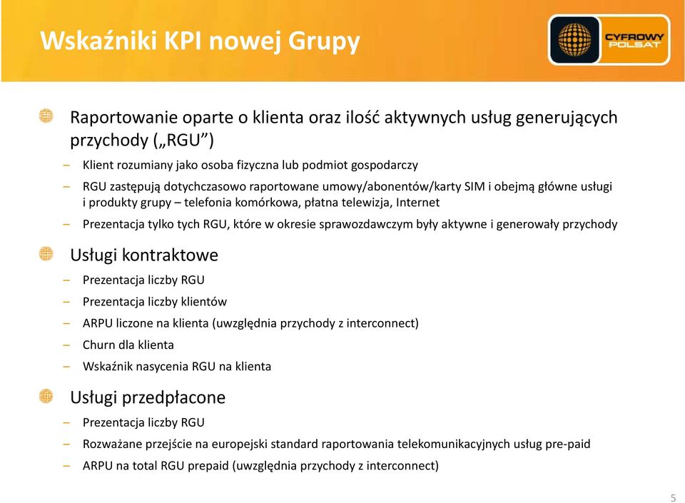 były aktywne i generowały przychody Usługi kontraktowe Prezentacja liczby RGU Prezentacja liczby klientów ARPU liczone na klienta (uwzględnia przychody z interconnect) Churndla klienta Wskaźnik