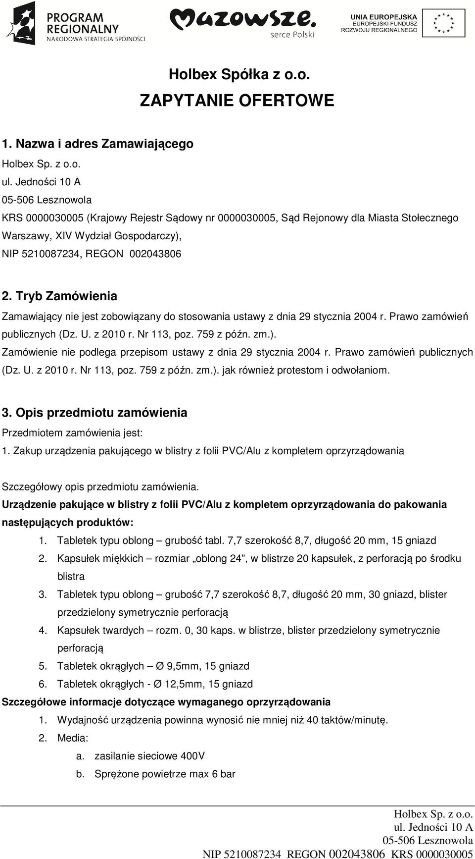 Tryb Zamówienia Zamawiający nie jest zobowiązany do stosowania ustawy z dnia 29 stycznia 2004 r. Prawo zamówień publicznych (Dz. U. z 2010 r. Nr 113, poz. 759 z późn. zm.).