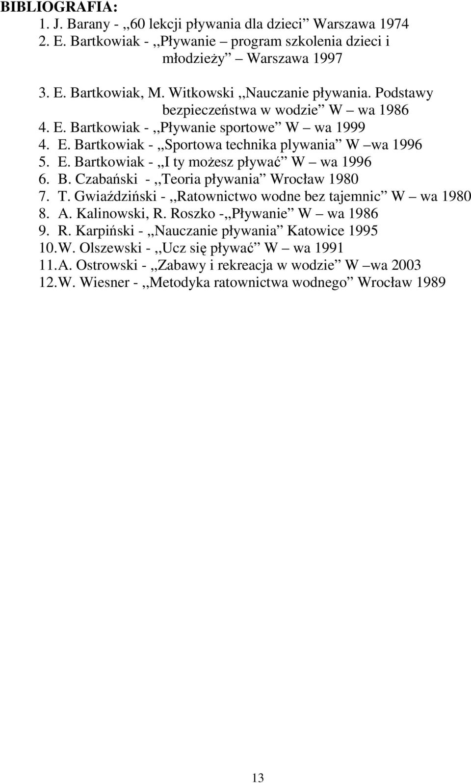 B. Czabański -,,Teoria pływania Wrocław 1980 7. T. Gwiaździński -,,Ratownictwo wodne bez tajemnic W wa 1980 8. A. Kalinowski, R. Roszko -,,Pływanie W wa 1986 9. R. Karpiński -,,Nauczanie pływania Katowice 1995 10.